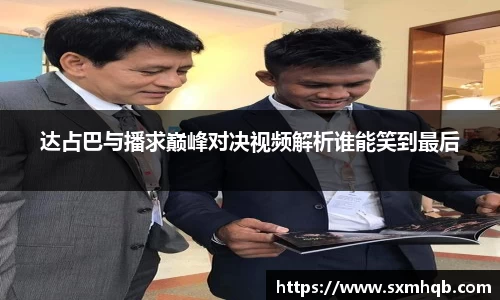 达占巴与播求巅峰对决视频解析谁能笑到最后