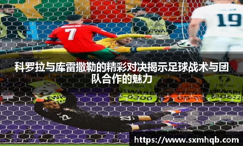 科罗拉与库雷撒勒的精彩对决揭示足球战术与团队合作的魅力